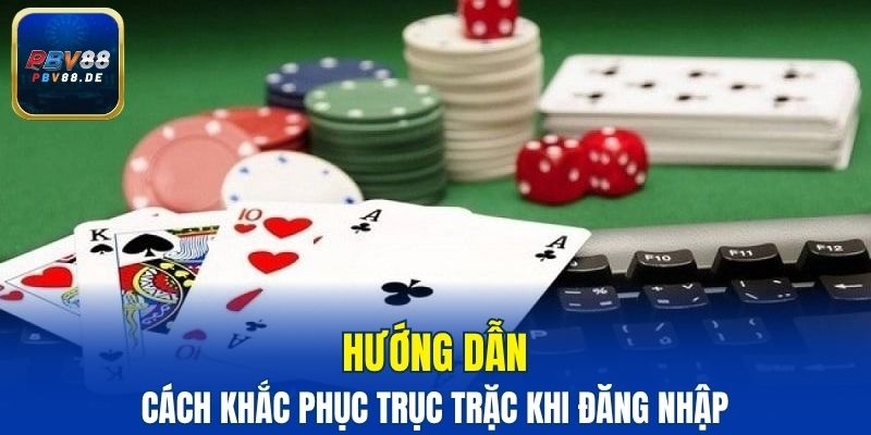 Những cách khắc phục vấn đề khi đăng nhập PBV88