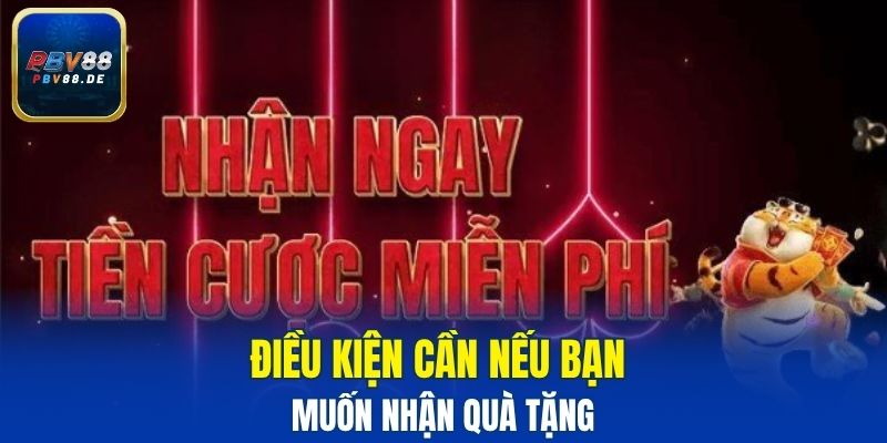 Điều kiện cần nếu bạn muốn nhận quà tặng