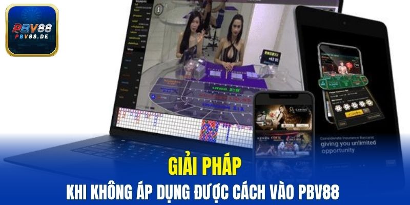 Giải pháp khi không áp dụng được cách vào PBV88 
