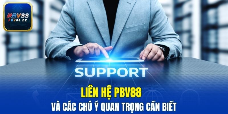 Liên hệ PBV88 và các chú ý quan trọng cần biết 