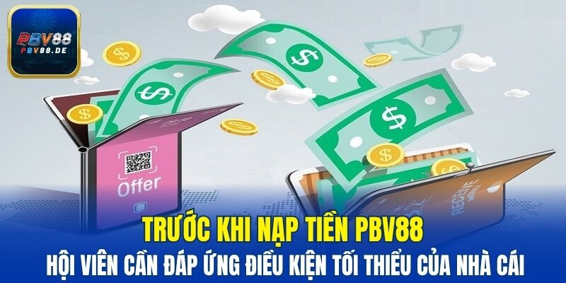 Trước khi nạp tiền PBV88 hội viên cần đáp ứng điều kiện tối thiểu của nhà cái