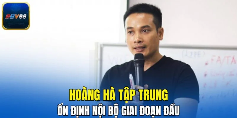 Hoàng Hà tập trung ổn định nội bộ giai đoạn đầu