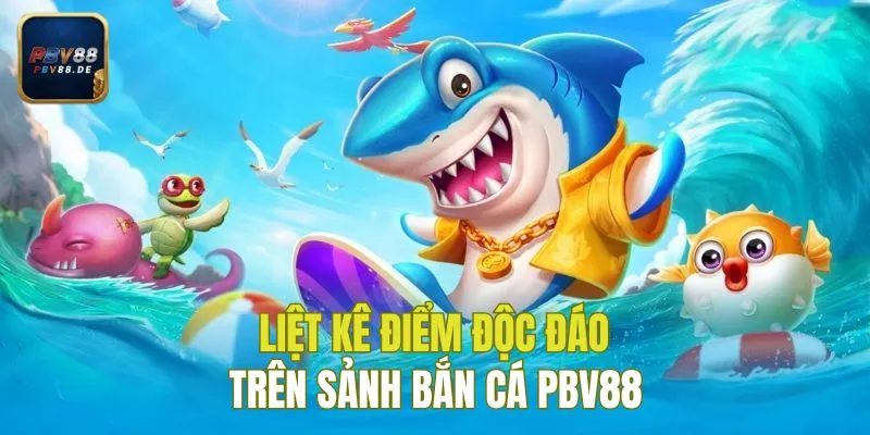 Liệt kê điểm độc đáo trên sảnh bắn cá PBV88