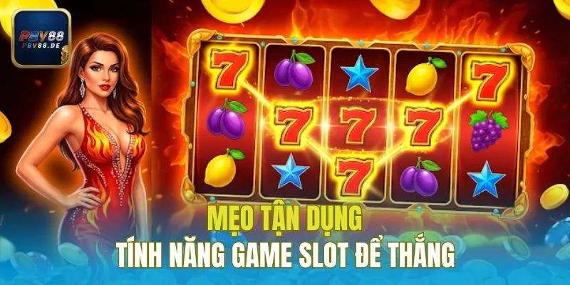 Mẹo tận dụng tính năng game slot để thắng