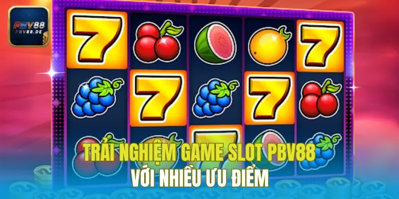 Trải nghiệm game slot PBV88 với nhiều ưu điểm